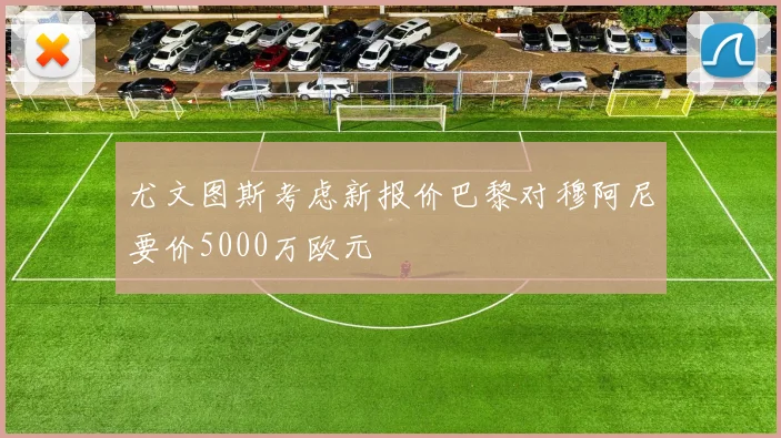 尤文图斯考虑新报价巴黎对穆阿尼要价5000万欧元