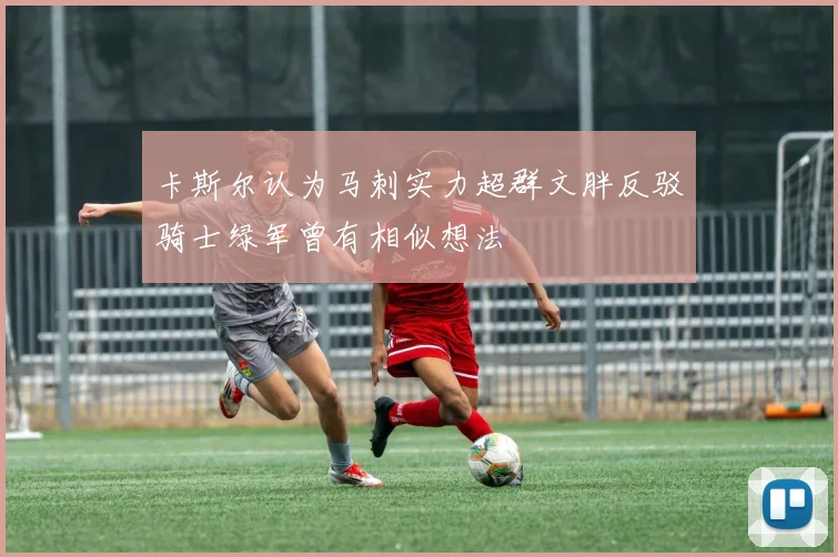 卡斯尔认为马刺实力超群文胖反驳骑士绿军曾有相似想法